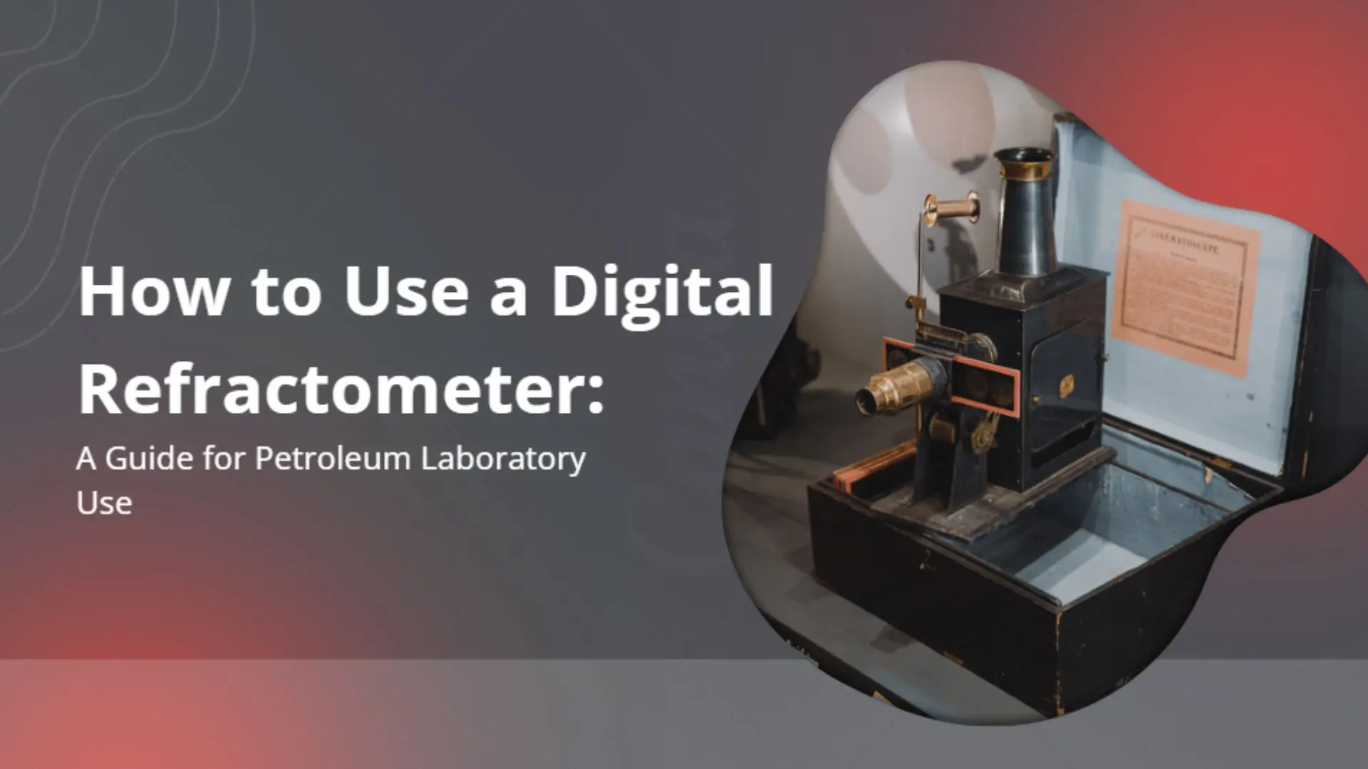 How to Use Digital Refractometer: A Guide for Petroleum Laboratory Use